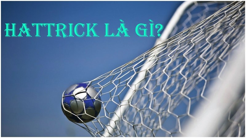 Hat-trick là gì? Kỷ lục hat-trick trong bóng đá